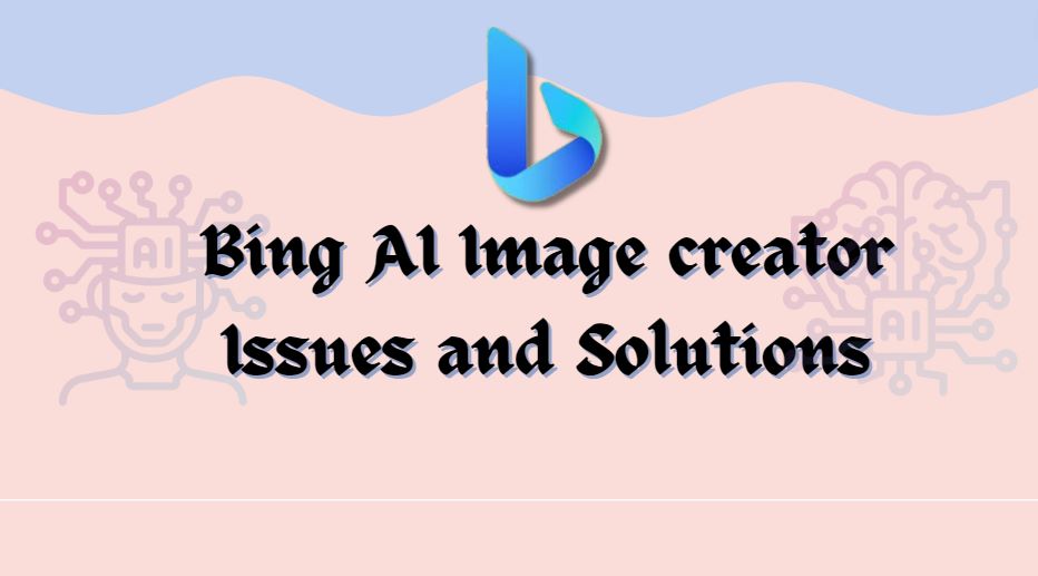Bing AI Image creator Issues and Solutions step by step